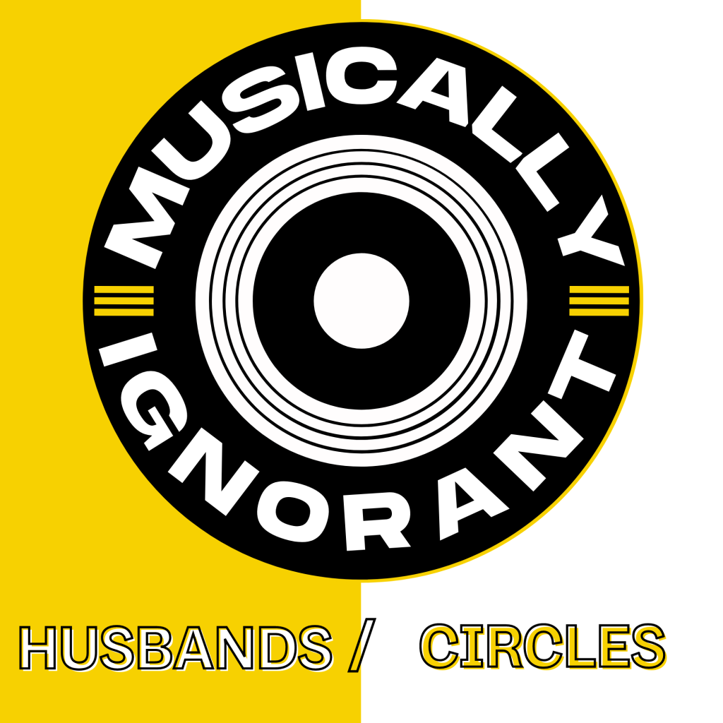 Musically Ignorant #5: Husbands/Circles